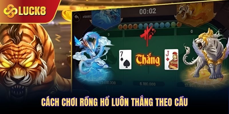 Cách chơi Rồng Hổ luôn thắng theo cầu