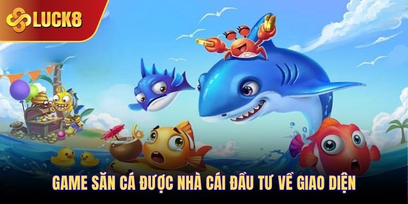 Game săn cá được nhà cái đầu tư về giao diện