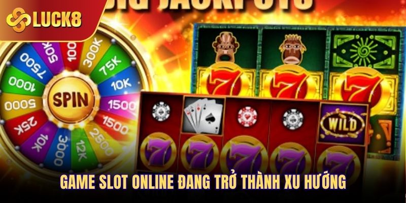 Game slot online đang trở thành xu hướng