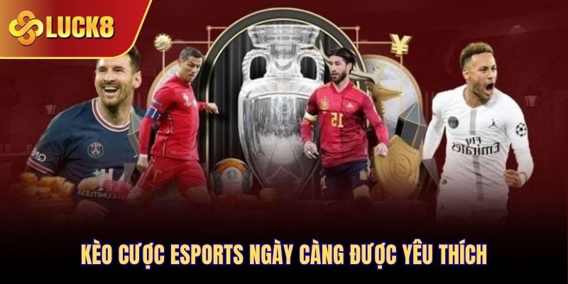 Kèo cược esports ngày càng được yêu thích
