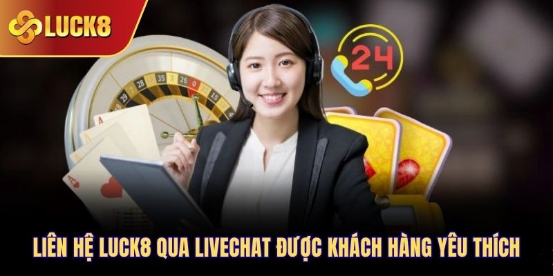 Liên hệ Luck8 qua Livechat được khách hàng yêu thích