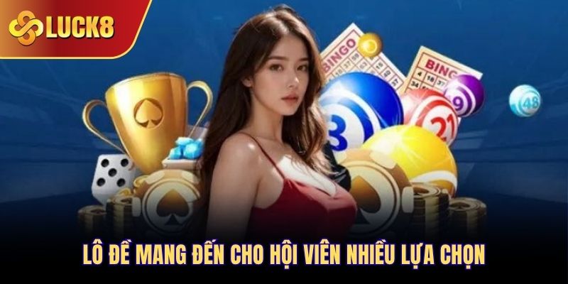 Lô đề mang đến cho hội viên nhiều lựa chọn