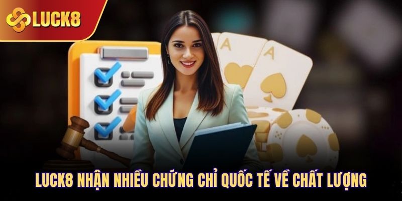 Luck8 nhận nhiều chứng chỉ quốc tế về chất lượng