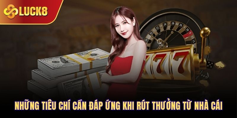 Những tiêu chí cần đáp ứng khi rút thưởng từ nhà cái