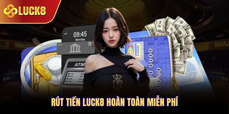 Rút tiền Luck8 hoàn toàn miễn phí