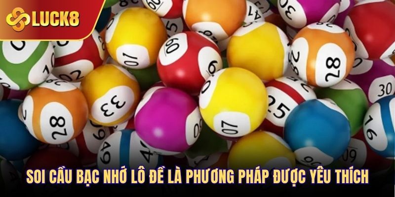 Soi cầu bạc nhớ lô đề là phương pháp được yêu thích