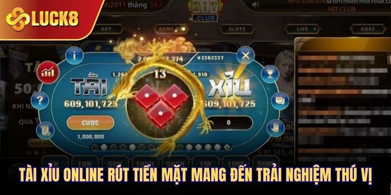 Tài Xỉu online rút tiền mặt mang đến trải nghiệm thú vị