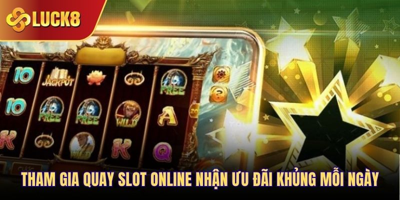 Tham gia quay slot online nhận ưu đãi khủng mỗi ngày